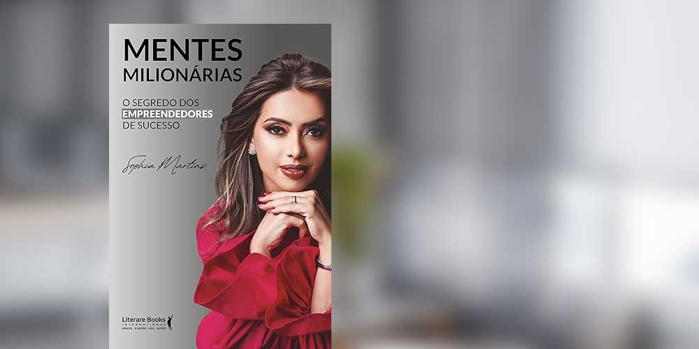 Mentes Milionárias: Nova obra de Sophia Martins revela estratégias para o sucesso